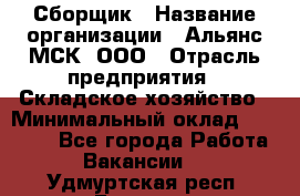 Сборщик › Название организации ­ Альянс-МСК, ООО › Отрасль предприятия ­ Складское хозяйство › Минимальный оклад ­ 25 000 - Все города Работа » Вакансии   . Удмуртская респ.,Глазов г.